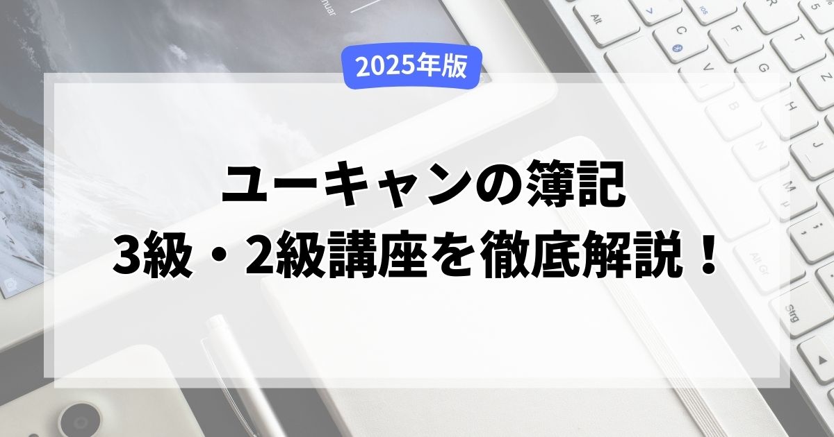 【2025年版】ユーキャンの簿記3級・2級講座を徹底解説！評判・費用から合格戦略まで